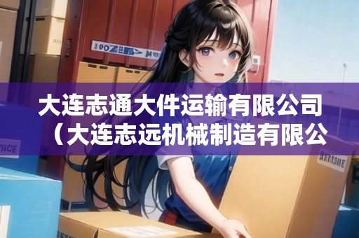 大連志通大件運輸有限公司（大連志遠機械制造有限公司）