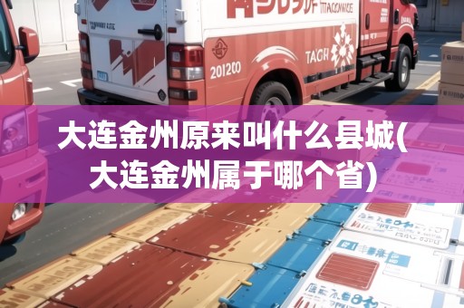 大連金州原來叫什么縣城(大連金州屬于哪個省)