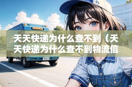 天天快遞為什么查不到（天天快遞為什么查不到物流信息）