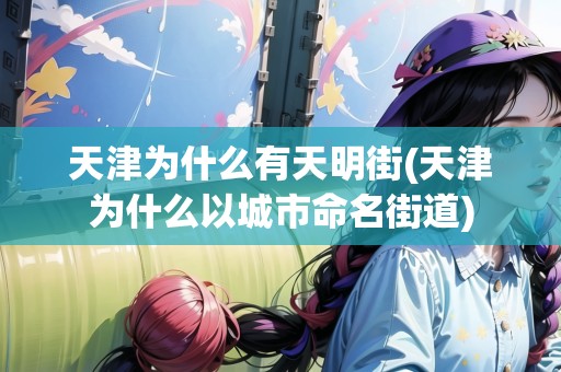 天津?yàn)槭裁从刑烀鹘?天津?yàn)槭裁匆猿鞘忻值?