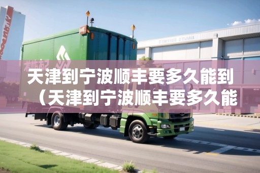 天津到寧波順豐要多久能到（天津到寧波順豐要多久能到貨）