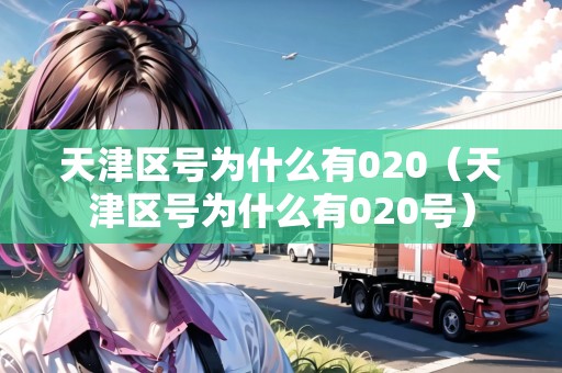 天津區(qū)號(hào)為什么有020（天津區(qū)號(hào)為什么有020號(hào)）
