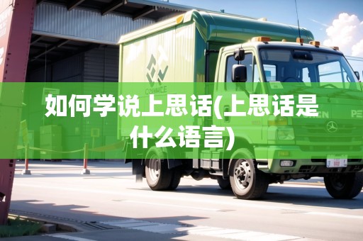 如何學(xué)說上思話(上思話是什么語(yǔ)言)