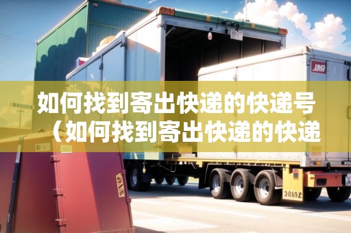 如何找到寄出快遞的快遞號（如何找到寄出快遞的快遞號碼）