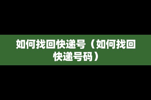 如何找回快遞號(hào)（如何找回快遞號(hào)碼）
