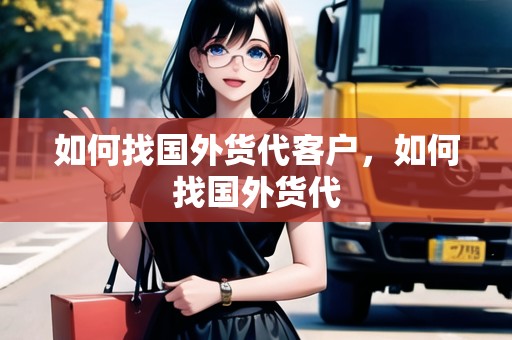 如何找國外貨代客戶，如何找國外貨代
