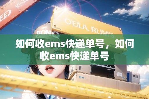 如何收ems快遞單號(hào)，如何收ems快遞單號(hào)