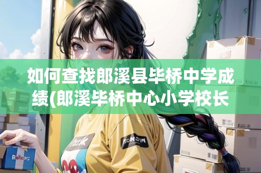 如何查找郎溪縣畢橋中學(xué)成績(郎溪畢橋中心小學(xué)校長是誰)