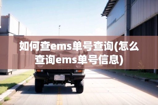 如何查ems單號(hào)查詢(怎么查詢ems單號(hào)信息)