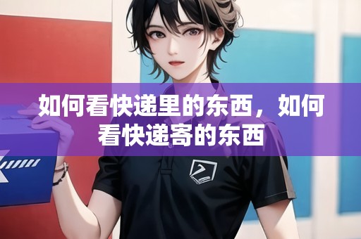 如何看快遞里的東西，如何看快遞寄的東西