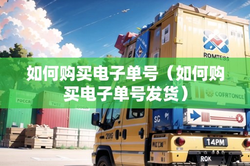 如何購(gòu)買電子單號(hào)（如何購(gòu)買電子單號(hào)發(fā)貨）