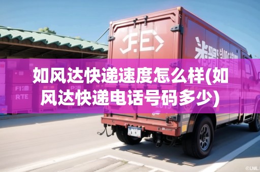如風(fēng)達(dá)快遞速度怎么樣(如風(fēng)達(dá)快遞電話號(hào)碼多少)