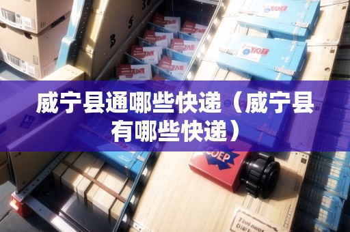 威寧縣通哪些快遞（威寧縣有哪些快遞）