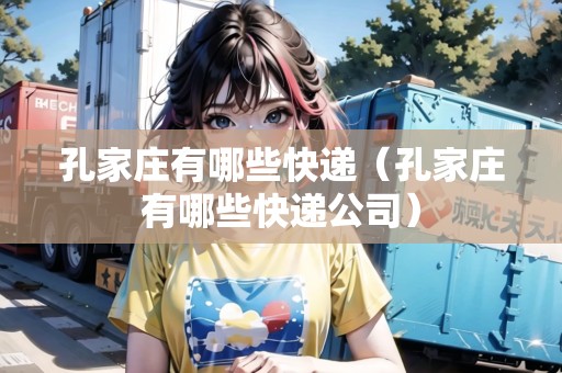 孔家莊有哪些快遞（孔家莊有哪些快遞公司）