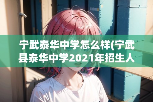 寧武泰華中學(xué)怎么樣(寧武縣泰華中學(xué)2021年招生人數(shù)多少)