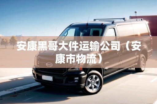 安康黑哥大件運(yùn)輸公司(安康市物流) 安康黑哥大件運(yùn)輸公司(安康市物流)