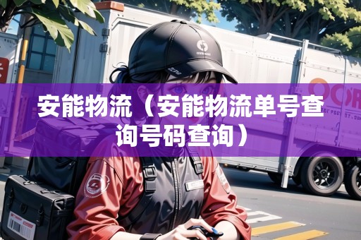 安能物流（安能物流單號(hào)查詢(xún)號(hào)碼查詢(xún)）