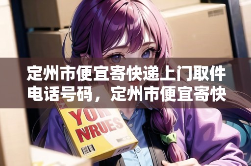 定州市便宜寄快遞上門取件電話號(hào)碼，定州市便宜寄快遞上門取件