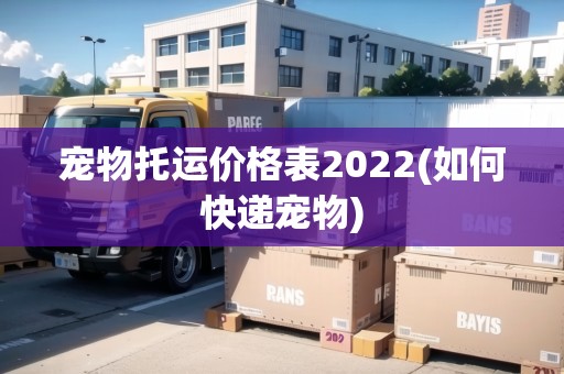寵物托運價格表2022(如何快遞寵物)