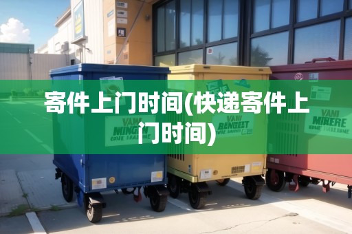 寄件上門(mén)時(shí)間(快遞寄件上門(mén)時(shí)間)