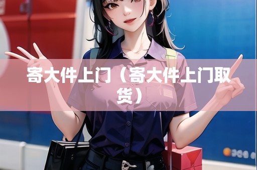 寄大件上門（寄大件上門取貨）