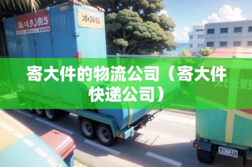 寄大件的物流公司（寄大件快遞公司）