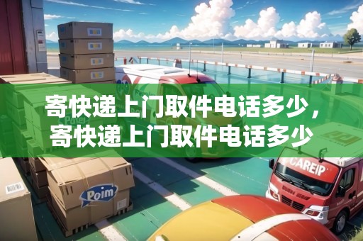 寄快遞上門取件電話多少，寄快遞上門取件電話多少