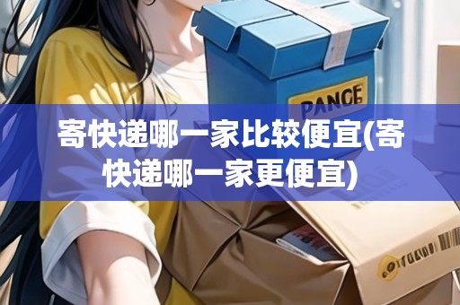 寄快遞哪一家比較便宜(寄快遞哪一家更便宜)