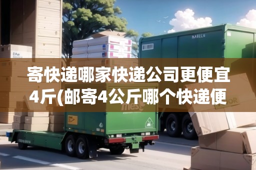 寄快遞哪家快遞公司更便宜4斤(郵寄4公斤哪個(gè)快遞便宜)