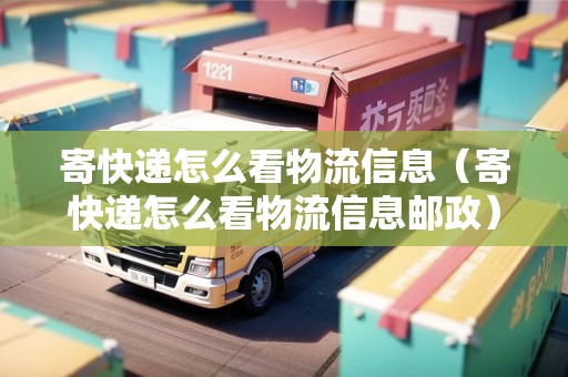 寄快遞怎么看物流信息（寄快遞怎么看物流信息郵政）