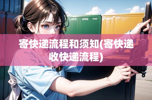 寄快遞流程和須知(寄快遞收快遞流程) 寄快遞流程和須知(寄快遞收快遞流程)