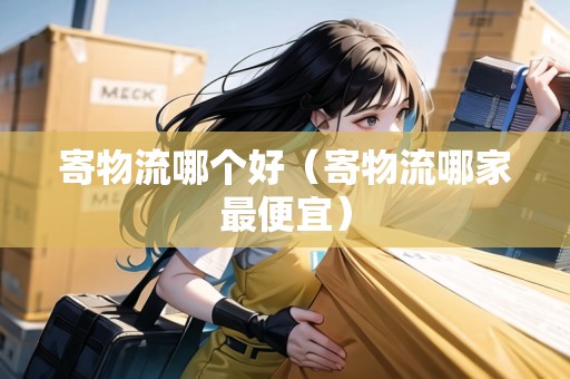 寄物流哪個好（寄物流哪家最便宜）