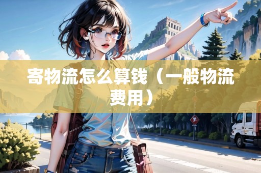 寄物流怎么算錢（一般物流費用）