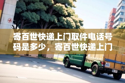 寄百世快遞上門取件電話號碼是多少，寄百世快遞上門取件電話