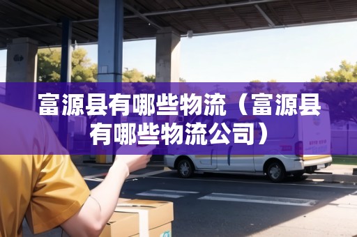 富源縣有哪些物流（富源縣有哪些物流公司）