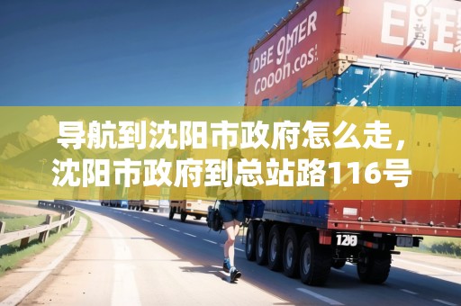 導(dǎo)航到沈陽(yáng)市政府怎么走，沈陽(yáng)市政府到總站路116號(hào)怎么走