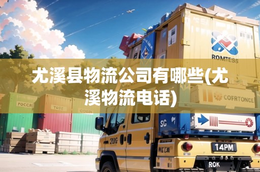 尤溪縣物流公司有哪些(尤溪物流電話)