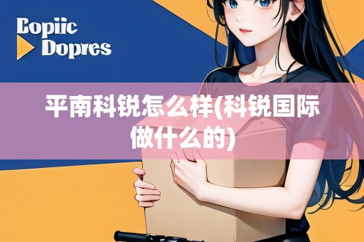 平南科銳怎么樣(科銳國際做什么的) 平南科銳怎么樣(科銳國際做什么的)