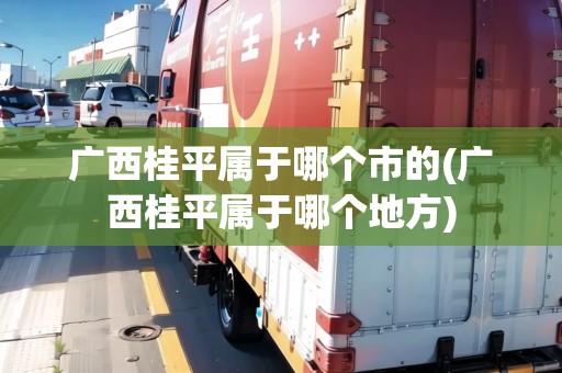 廣西桂平屬于哪個市的(廣西桂平屬于哪個地方) 廣西桂平屬于哪個市的(廣西桂平屬于哪個地方)