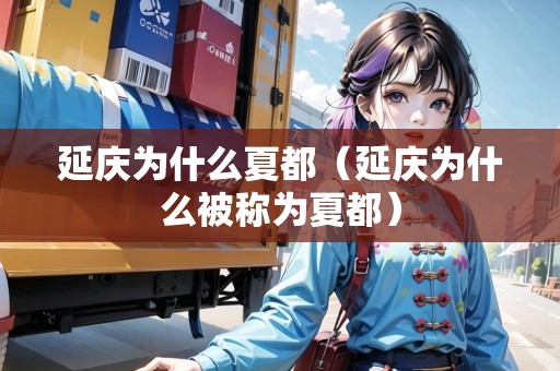 延慶為什么夏都（延慶為什么被稱為夏都）
