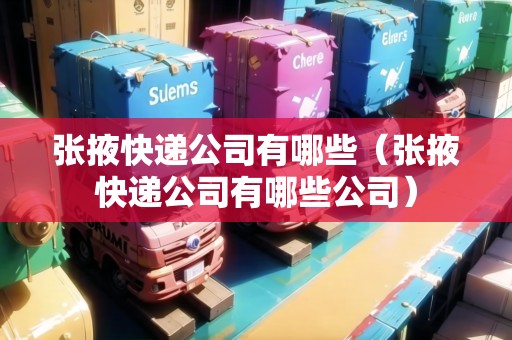 張掖快遞公司有哪些（張掖快遞公司有哪些公司）