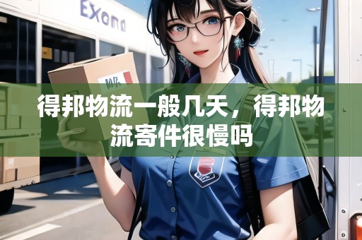 得邦物流一般幾天，得邦物流寄件很慢嗎