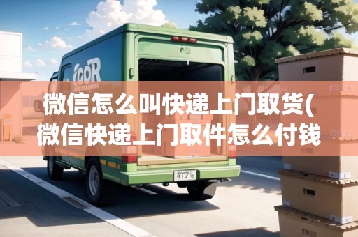 微信怎么叫快遞上門取貨(微信快遞上門取件怎么付錢)