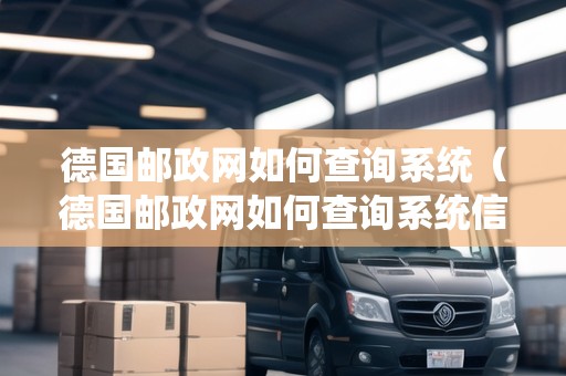 德國(guó)郵政網(wǎng)如何查詢(xún)系統(tǒng)（德國(guó)郵政網(wǎng)如何查詢(xún)系統(tǒng)信息）