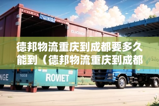 德邦物流重慶到成都要多久能到（德邦物流重慶到成都要多久能到貨）