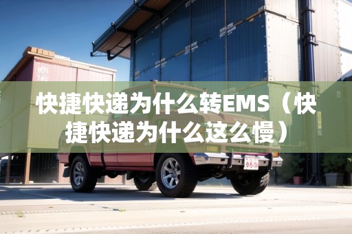 快捷快遞為什么轉(zhuǎn)EMS（快捷快遞為什么這么慢）