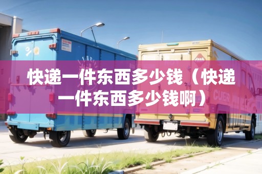 快遞一件東西多少錢（快遞一件東西多少錢?。? title=
