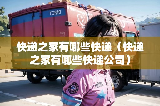快遞之家有哪些快遞（快遞之家有哪些快遞公司）