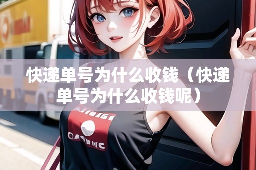 快遞單號為什么收錢（快遞單號為什么收錢呢）