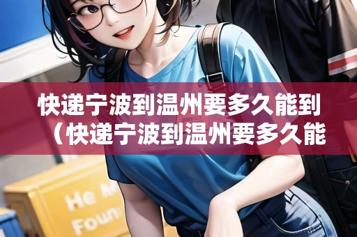 快遞寧波到溫州要多久能到（快遞寧波到溫州要多久能到貨）